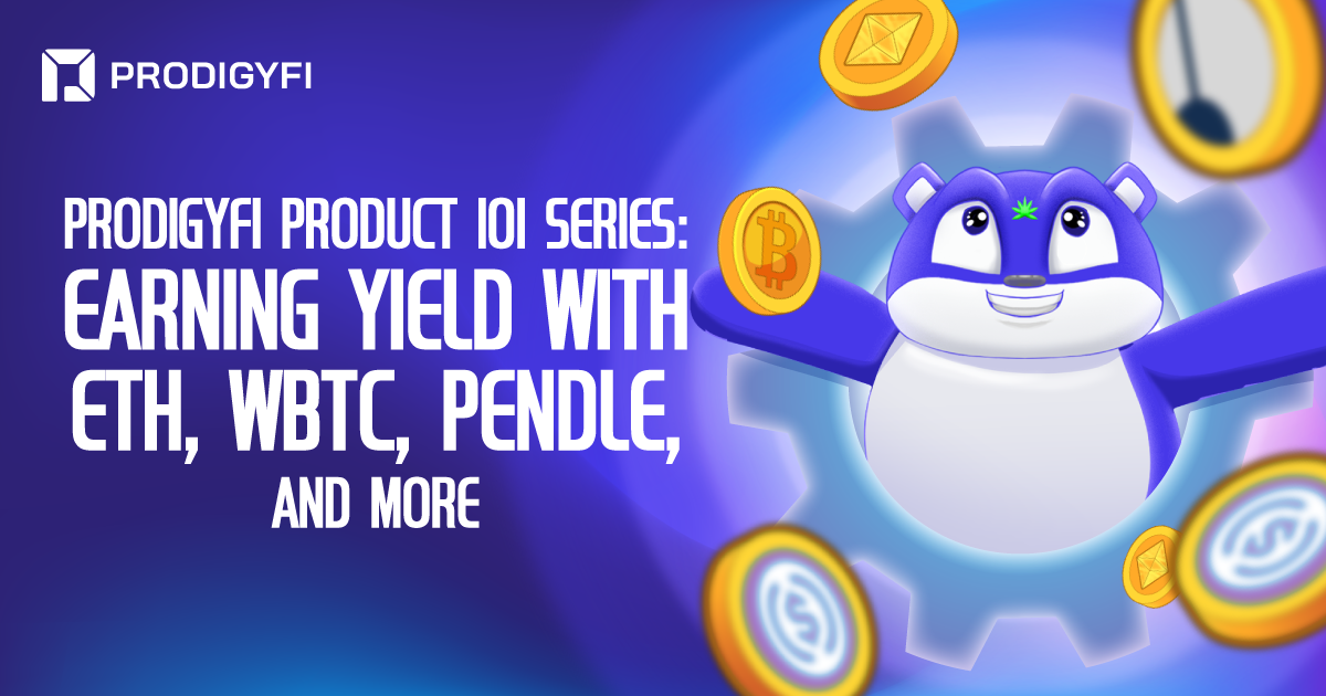 Prodigy.Fi Product 101 Series: Earning Yield with ETH, WBTC, PENDLE, and More
